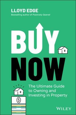 Buy Now: The Ultimate Guide to Owning and Investing in Property - Lloyd Edge