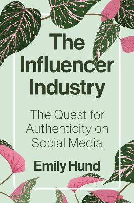 The Influencer Industry: The Quest for Authenticity on Social Media - Emily Hund