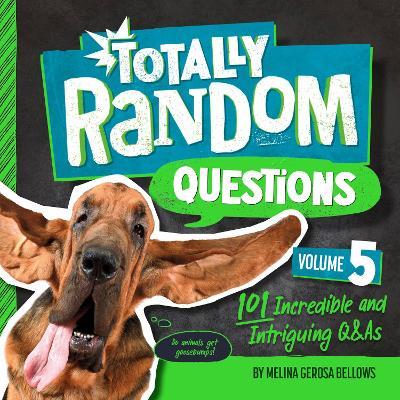 Totally Random Questions Volume 5: 101 Incredible and Intriguing Q&as - Melina Gerosa Bellows