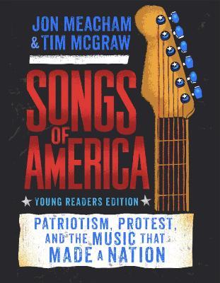 Songs of America: Young Reader's Edition: Patriotism, Protest, and the Music That Made a Nation - Jon Meacham