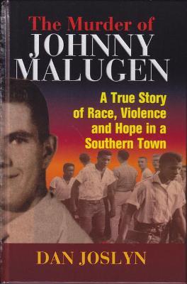 The Murder of Johnny Malugen: A True Story of Race, Violence and Hope in a Southern Town - Dan Joslyn