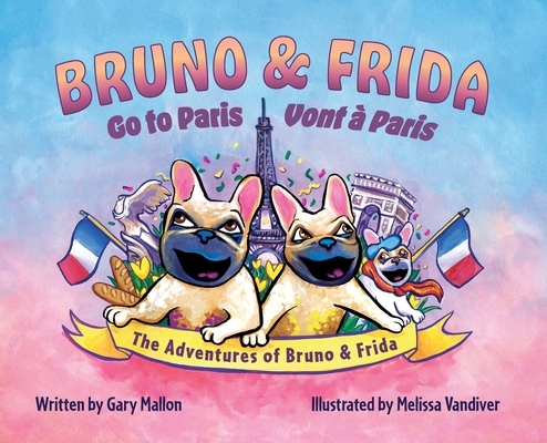 The Adventure of Bruno & Frida - The French Bulldogs Bruno & Frida Go to Paris - Gary Mallon