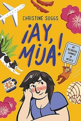 ¡Ay, Mija! (a Graphic Novel): My Bilingual Summer in Mexico - Christine Suggs