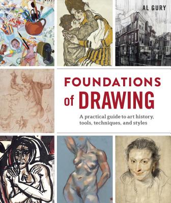 Foundations of Drawing: A Practical Guide to Art History, Tools, Techniques, and Styles - Al Gury