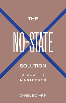 The No-State Solution: A Jewish Manifesto - Daniel Boyarin