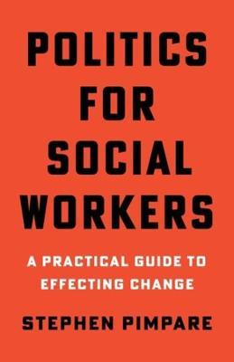 Politics for Social Workers: A Practical Guide to Effecting Change - Stephen Pimpare