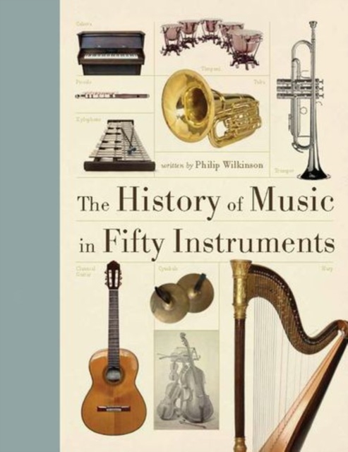The History of Music in Fifty Instruments - Philip Wilkinson