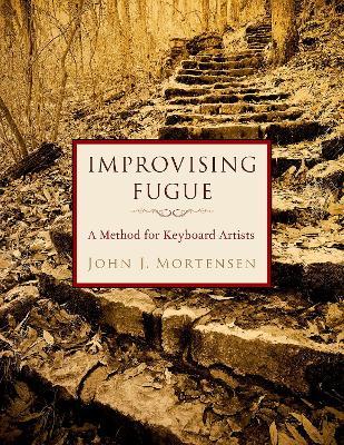 Improvising Fugue: A Method for Keyboard Artists - John J. Mortensen