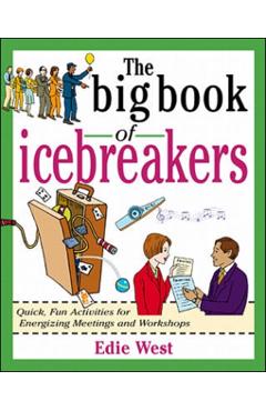The Big Book of Icebreakers: Quick, Fun Activities for Energizing Meetings and Workshops - Edie West