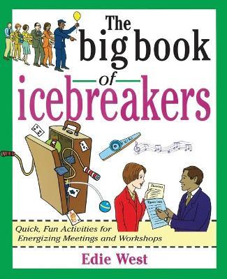 The Big Book of Icebreakers: Quick, Fun Activities for Energizing Meetings and Workshops - Edie West