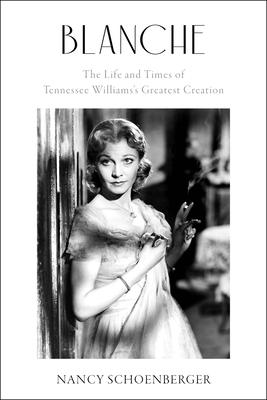Blanche: The Life and Times of Tennessee Williams's Greatest Creation - Nancy Schoenberger