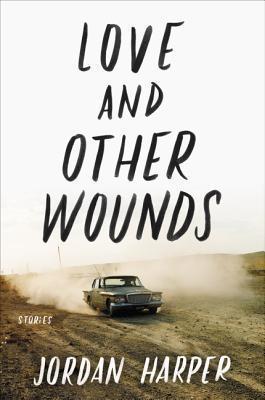 Love and Other Wounds: Stories - Jordan Harper