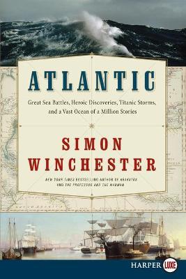 Atlantic: Great Sea Battles, Heroic Discoveries, Titanic Storms, and a Vast Ocean of a Million Stories - Simon Winchester