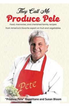 Coperta cărții 'They Call Me Produce Pete: Food, memories, and cherished family recipes from America's favorite expert on fruit and'