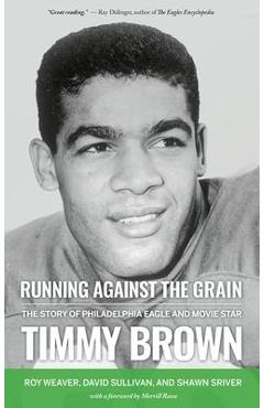 Coperta cărții 'Running Against the Grain: The Story of Philadelphia Eagle and Movie Star Timmy Brown - Roy Weaver'