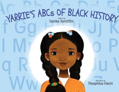 Yarrie's ABCs of Black History: Black History from A to Z: An Inspirational Children's Story - Tamika Vantifflin