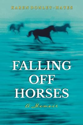 Falling Off Horses: A Memoir - Karen Donley-hayes