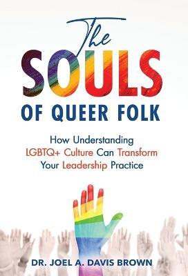 The Souls of Queer Folk: How Understanding LGBTQ+ Culture Can Transform Your Leadership Practice - Joel Davis Brown