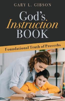 God's Instruction Book: Foundational Truth of Proverbs - Gary L. Gibson