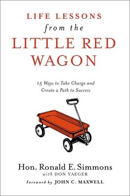 Life Lessons from the Little Red Wagon: 15 Ways to Take Charge and Create a Path to Success - Ronald E. Simmons