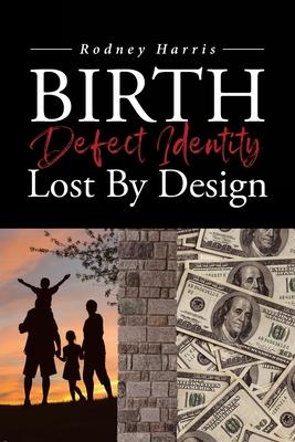 Birth Defect Identity Lost By Design - Rodney Harris