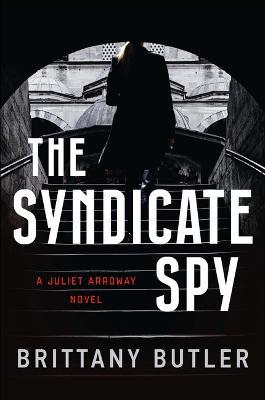 The Syndicate Spy: A Juliet Arroway Novel - Brittany Butler