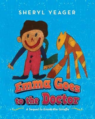 Emma Goes to the Doctor: A Sequel to Emma the Giraffe - Sheryl Yeager