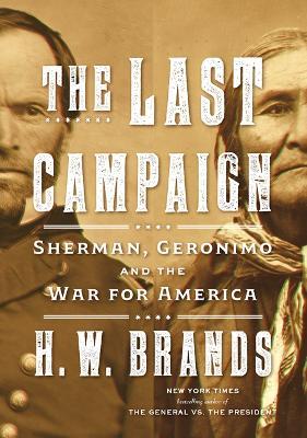 The Last Campaign: Sherman, Geronimo and the War for America - H. W. Brands