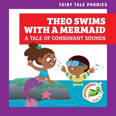 Theo Swims with a Mermaid: A Tale of Consonant Sounds - Rebecca Donnelly