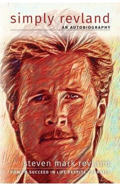 Poza produsului Simply Revland: How to Succeed in Life Despite Yourself - Steven Mark Revland