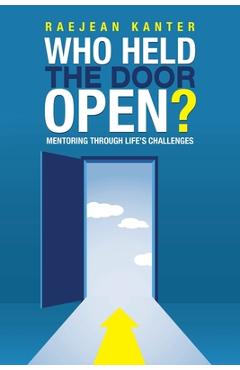 Coperta cărții 'Who Held the Door Open?: Mentoring Through Life's Challenges - Raejean Kanter'