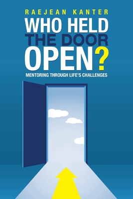 Who Held the Door Open?: Mentoring Through Life's Challenges - Raejean Kanter