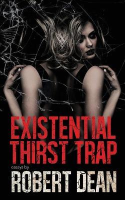 Existential Thirst Trap - Robert Dean