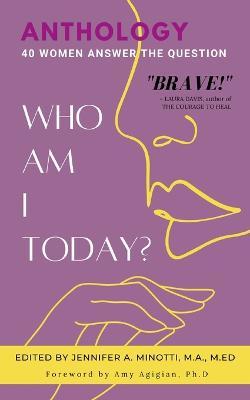 Who Am I Today?: 40 Women Answer the Question - Jennifer A. Minotti