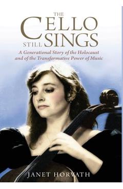 Poza produsului The Cello Still Sings: A Generational Story of the Holocaust and of the Transformative Power of Music - Janet Horvath