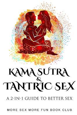 Kama Sutra and Tantric Sex: A 2-in-1 Guide to Better Sex - More Sex More Fun Book Club