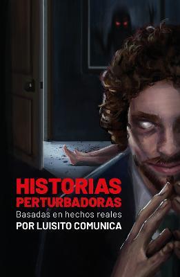 Historias Perturbadoras. Basadas En Hechos Reales/ Disturbing Stories. Based on True Events - Luisito Comunica