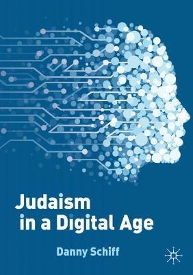 Judaism in a Digital Age: An Ancient Tradition Confronts a Transformative Era - Danny Schiff