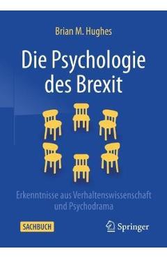 Coperta cărții 'Die Psychologie Des Brexit: Erkenntnisse Aus Verhaltenswissenschaft Und Psychodrama - Brian M. Hughes'