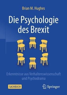 Die Psychologie Des Brexit: Erkenntnisse Aus Verhaltenswissenschaft Und Psychodrama - Brian M. Hughes