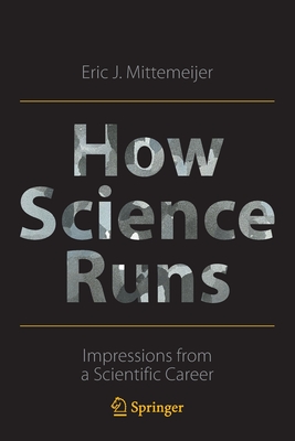 How Science Runs: Impressions from a Scientific Career - Eric J. Mittemeijer