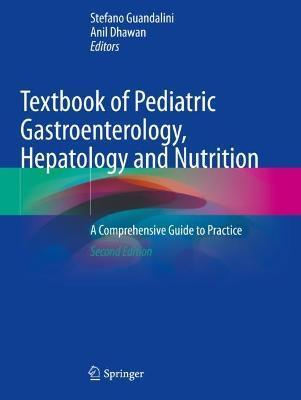 Textbook of Pediatric Gastroenterology, Hepatology and Nutrition: A Comprehensive Guide to Practice - Stefano Guandalini