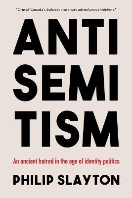 Antisemitism: An Ancient Hatred in the Age of Identity Politics - Philip Slayton