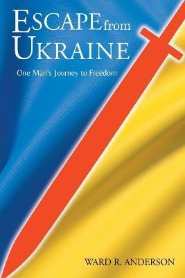 Escape from Ukraine - Ward R. Anderson