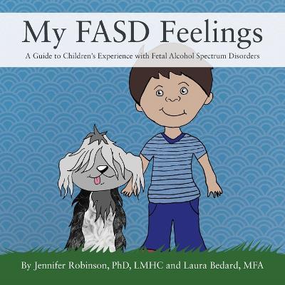 My FASD Feelings: A Guide to Children's Experience with Fetal Alcohol Spectrum Disorders - Jennifer Robinson Lmhc
