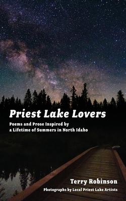 Priest Lake Lovers: Poems and Prose Inspired by a Lifetime of Summers in North Idaho - Terry Robinson