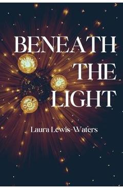 Poza produsului Beneath the Light - Laura Lewis-waters