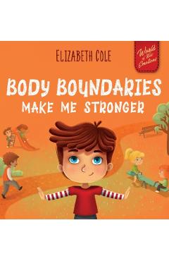 Body Boundaries Make Me Stronger: Personal Safety Book for Kids about Body Safety, Personal Space, Private Parts and Consent that Teaches Social Skill - Elizabeth Cole