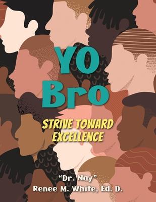 Yo Bro: Strive Toward Excellence - Nay Renee M. White