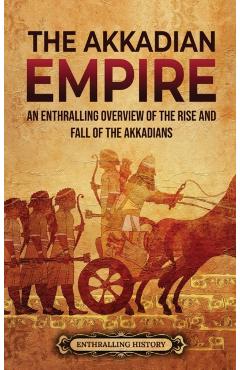 The Akkadian Empire: An Enthralling Overview of the Rise and Fall of the Akkadians - Enthralling History